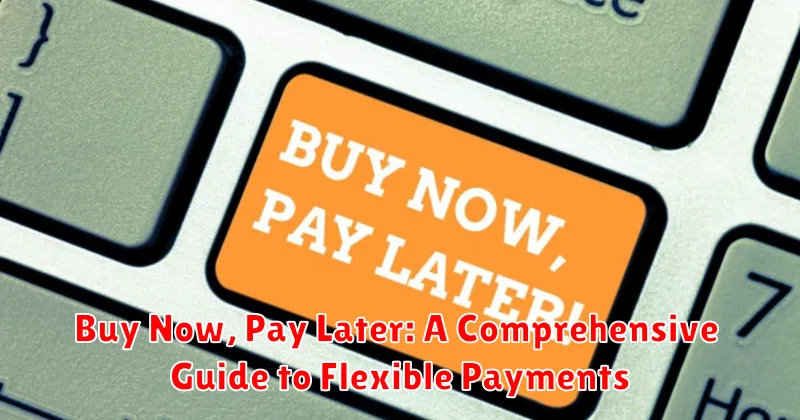 Buy Now, Pay Later: A Comprehensive Guide to Flexible Payments