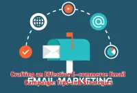 Crafting an Effective E-commerce Email Campaign: Tips and Strategies