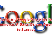 Mastering Google Analytics for E-Commerce: A Data-Driven Approach to Success