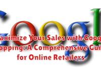Maximize Your Sales with Google Shopping: A Comprehensive Guide for Online Retailers