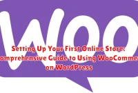 Setting Up Your First Online Store: A Comprehensive Guide to Using WooCommerce on WordPress