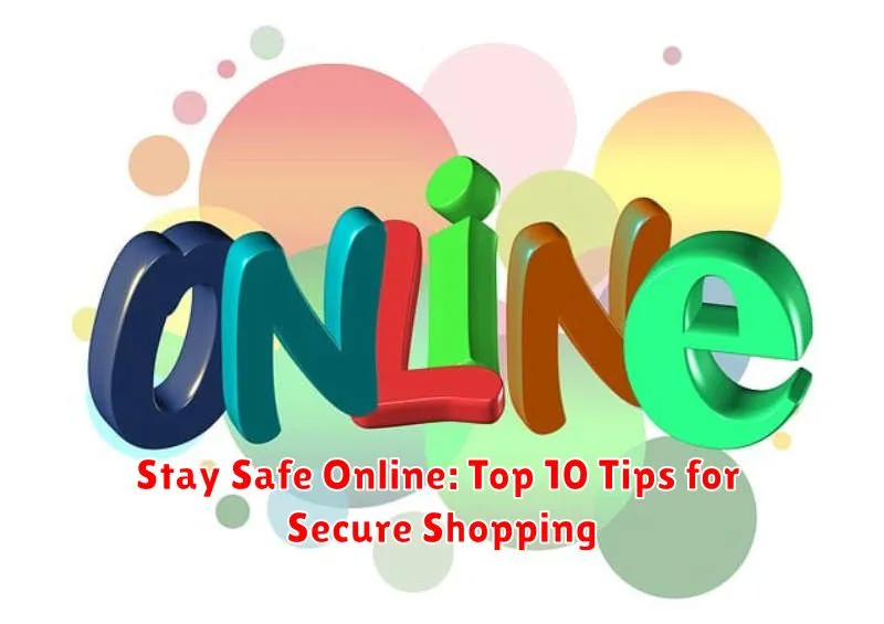 Stay Safe Online: Top 10 Tips for Secure Shopping