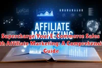 Supercharge Your E-Commerce Sales with Affiliate Marketing: A Comprehensive Guide