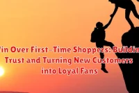 Win Over First-Time Shoppers: Building Trust and Turning New Customers into Loyal Fans
