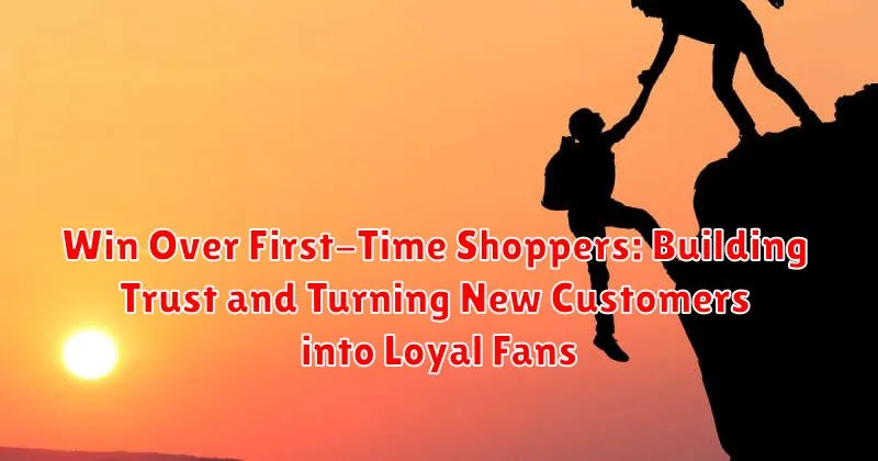 Win Over First-Time Shoppers: Building Trust and Turning New Customers into Loyal Fans